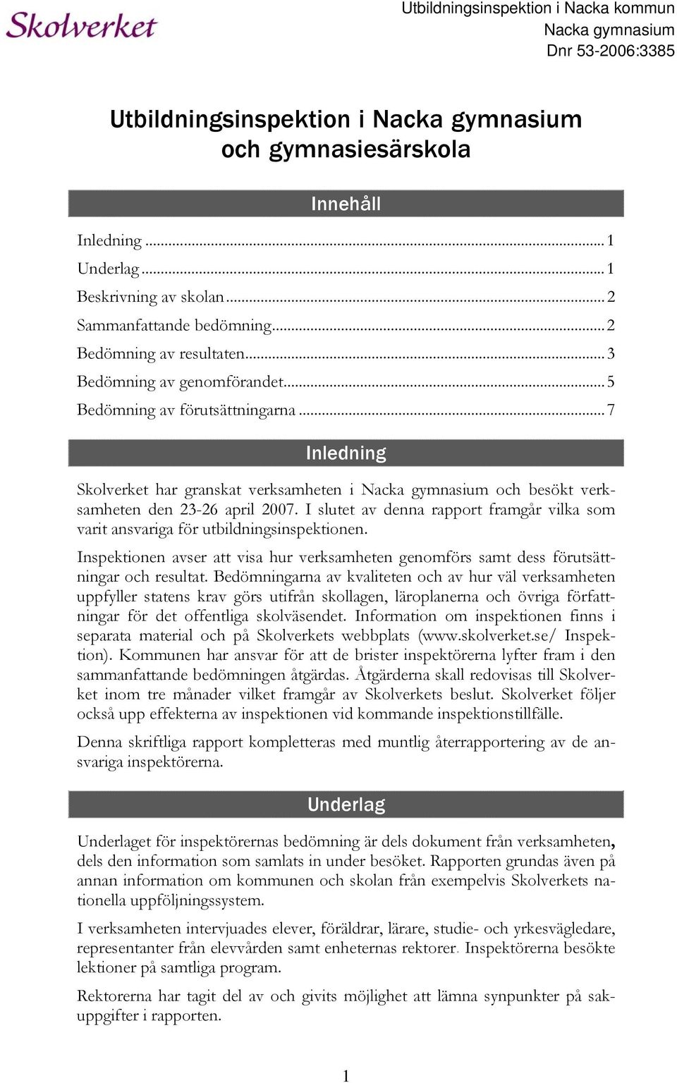 ..7 Inledning Skolverket har granskat verksamheten i Nacka gymnasium och besökt verksamheten den 23-26 april 2007.