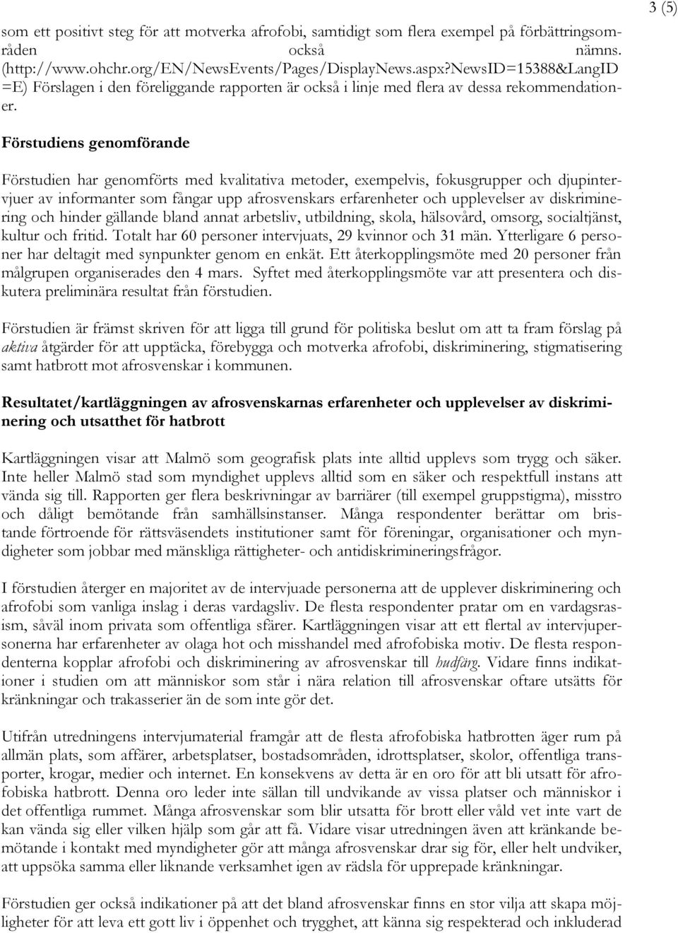 3 (5) Förstudiens genomförande Förstudien har genomförts med kvalitativa metoder, exempelvis, fokusgrupper och djupintervjuer av informanter som fångar upp afrosvenskars erfarenheter och upplevelser