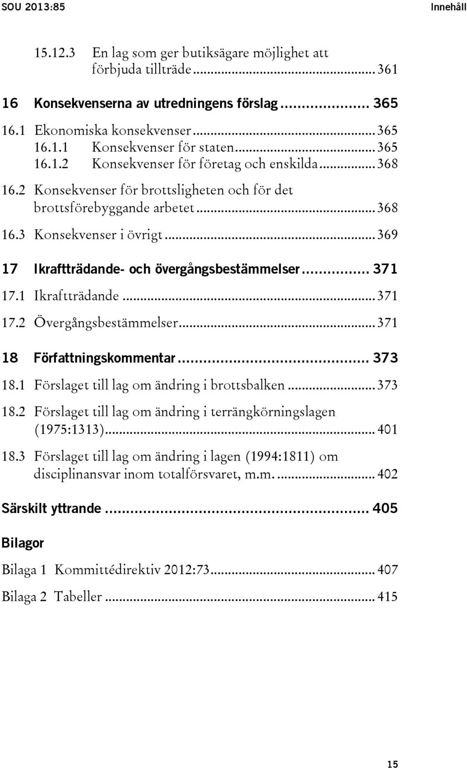 .. 369 17 Ikraftträdande- och övergångsbestämmelser... 371 17.1 Ikraftträdande... 371 17.2 Övergångsbestämmelser... 371 18 Författningskommentar... 373 18.