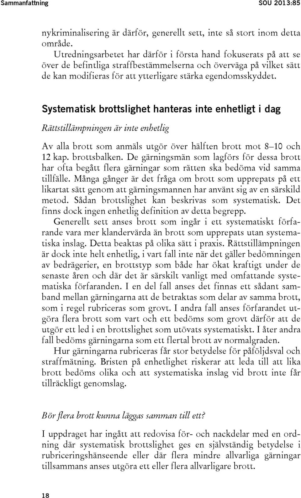 Systematisk brottslighet hanteras inte enhetligt i dag Rättstillämpningen är inte enhetlig Av alla brott som anmäls utgör över hälften brott mot 8 10 och 12 kap. brottsbalken.