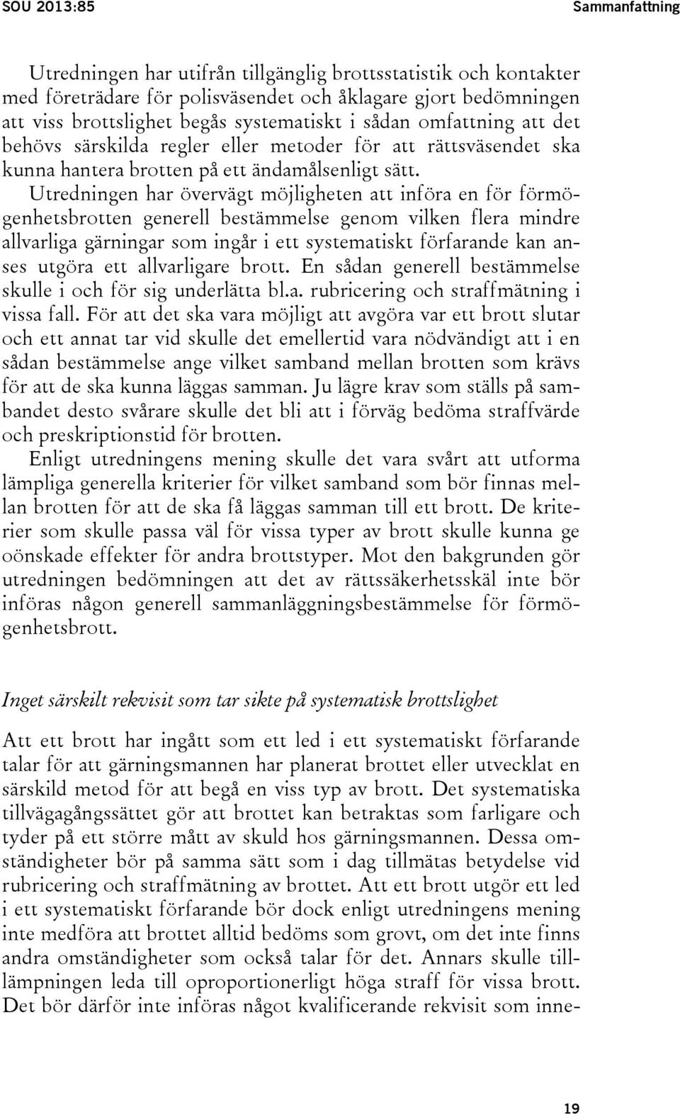 Utredningen har övervägt möjligheten att införa en för förmögenhetsbrotten generell bestämmelse genom vilken flera mindre allvarliga gärningar som ingår i ett systematiskt förfarande kan anses utgöra