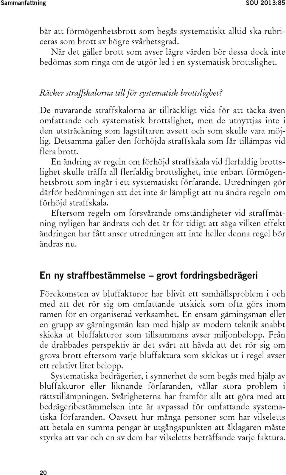 De nuvarande straffskalorna är tillräckligt vida för att täcka även omfattande och systematisk brottslighet, men de utnyttjas inte i den utsträckning som lagstiftaren avsett och som skulle vara