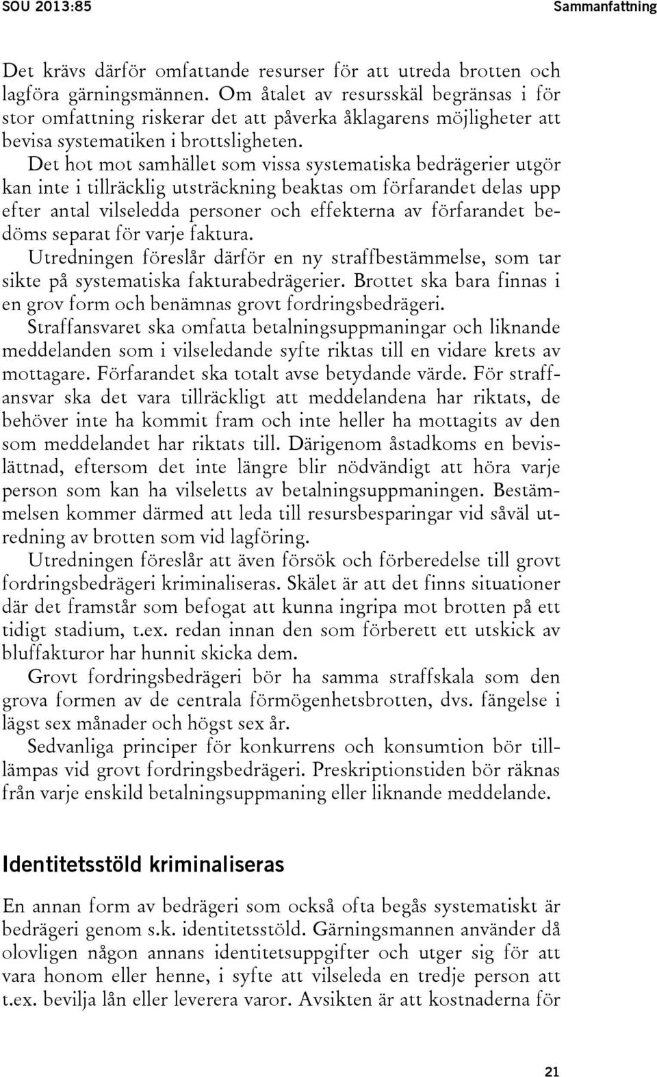 Det hot mot samhället som vissa systematiska bedrägerier utgör kan inte i tillräcklig utsträckning beaktas om förfarandet delas upp efter antal vilseledda personer och effekterna av förfarandet