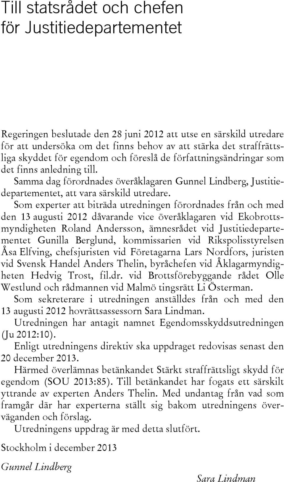 Som experter att biträda utredningen förordnades från och med den 13 augusti 2012 dåvarande vice överåklagaren vid Ekobrottsmyndigheten Roland Andersson, ämnesrådet vid Justitiedepartementet Gunilla