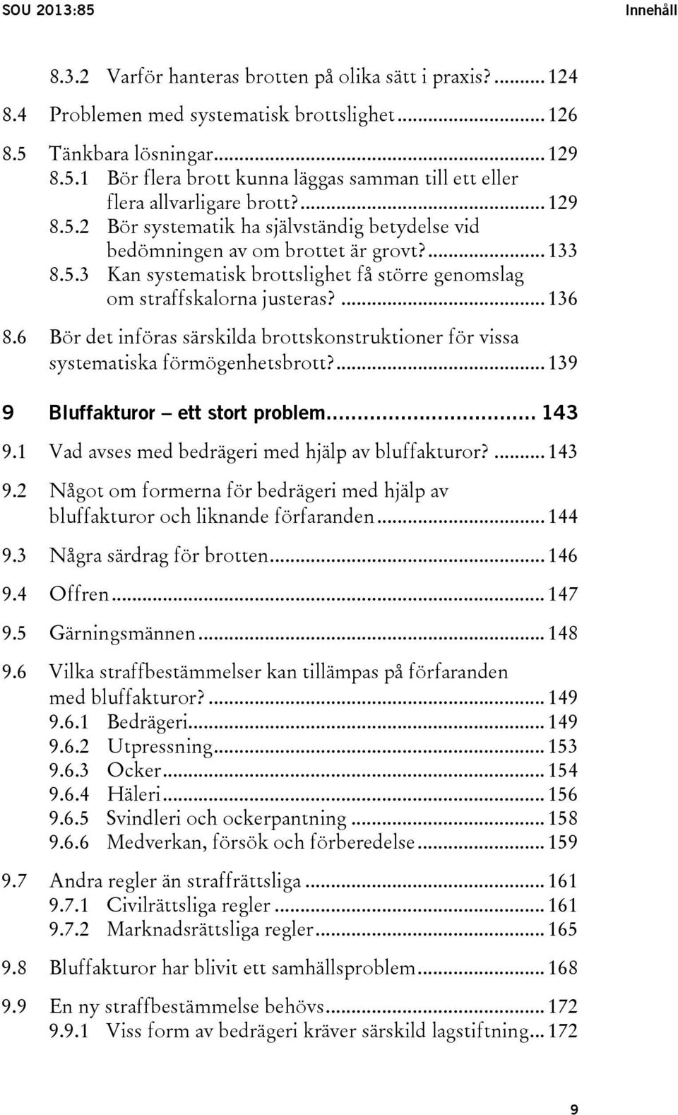 6 Bör det införas särskilda brottskonstruktioner för vissa systematiska förmögenhetsbrott?... 139 9 Bluffakturor ett stort problem... 143 9.