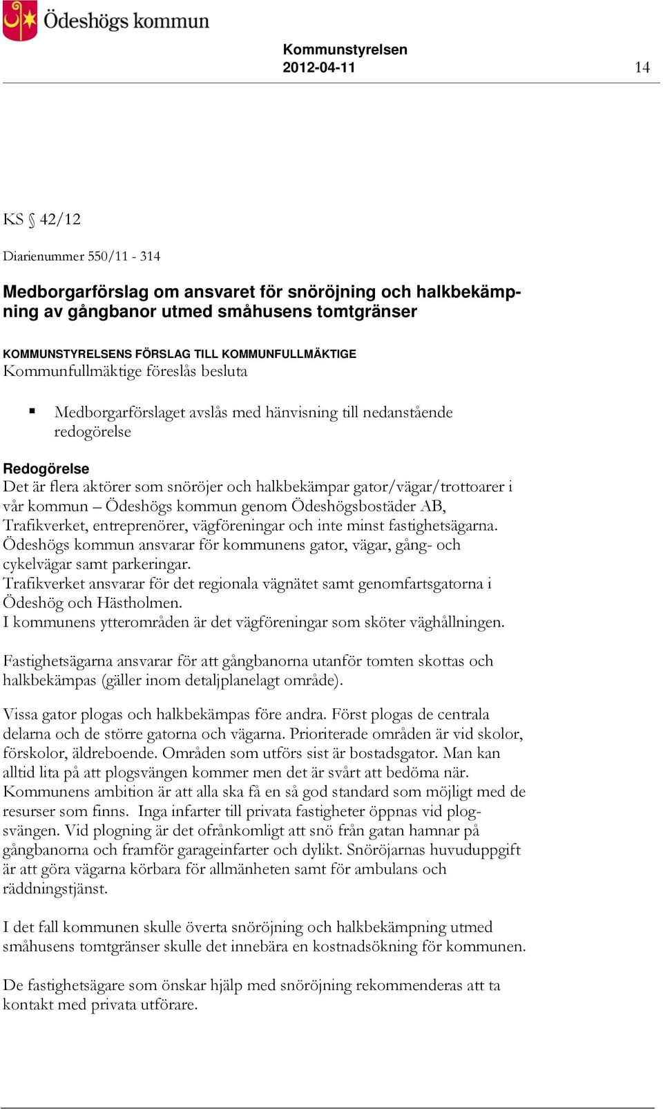 kommun Ödeshögs kommun genom Ödeshögsbostäder AB, Trafikverket, entreprenörer, vägföreningar och inte minst fastighetsägarna.