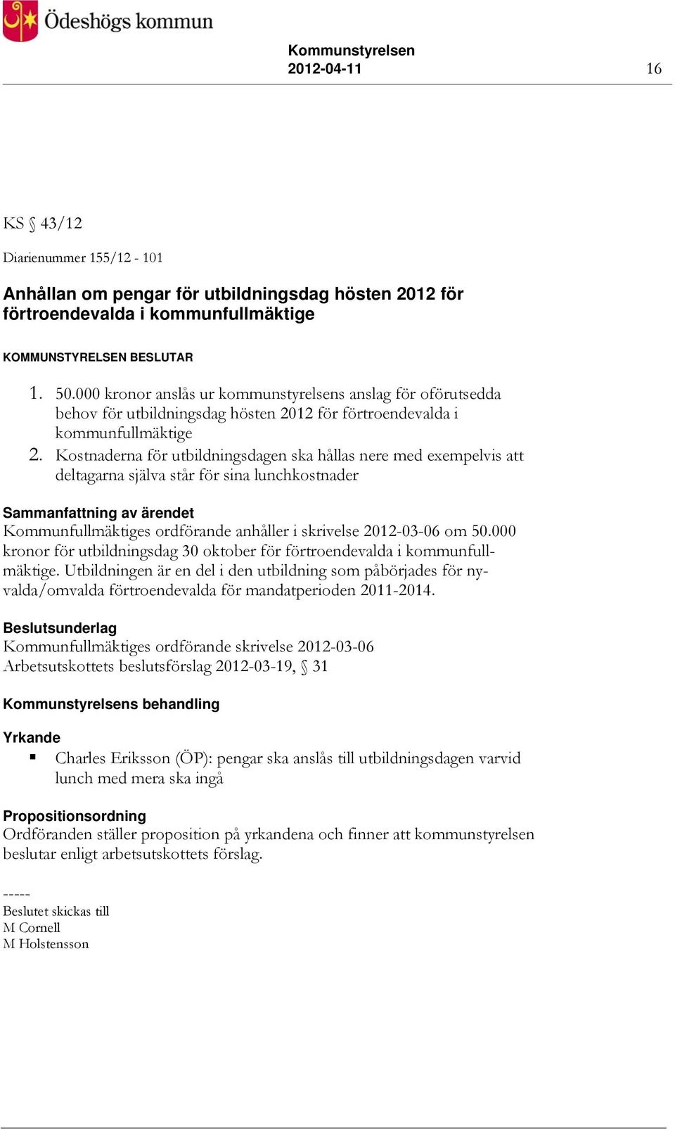 Kostnaderna för utbildningsdagen ska hållas nere med exempelvis att deltagarna själva står för sina lunchkostnader Kommunfullmäktiges ordförande anhåller i skrivelse 2012-03-06 om 50.