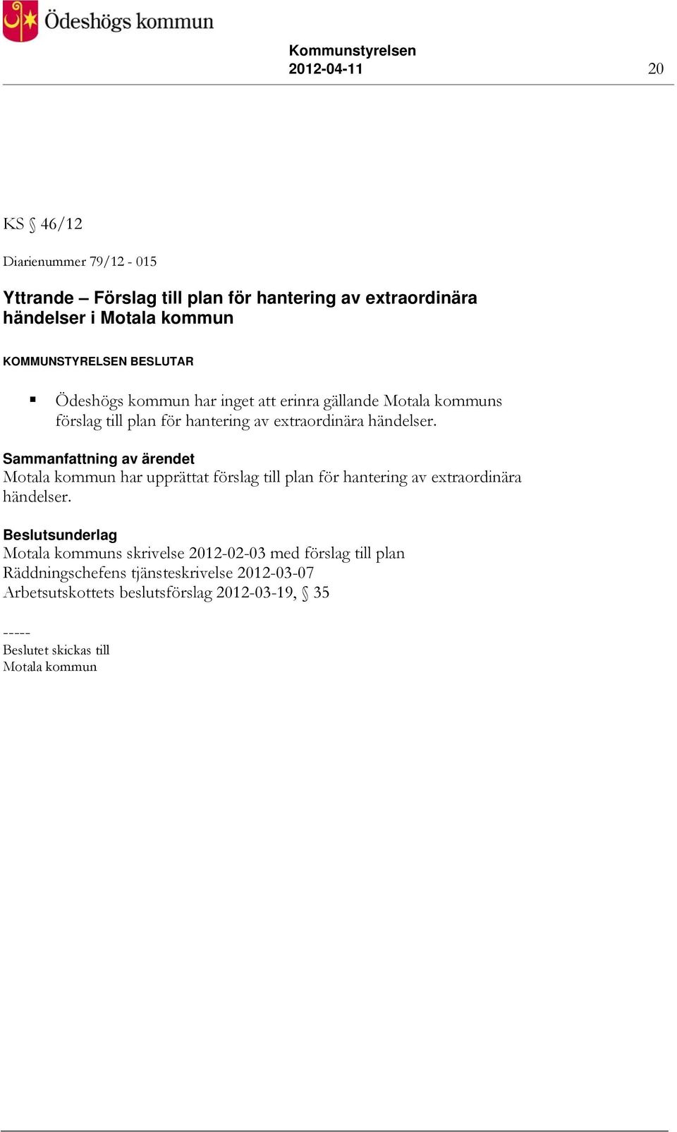 händelser. Motala kommun har upprättat förslag till plan för hantering av extraordinära händelser.