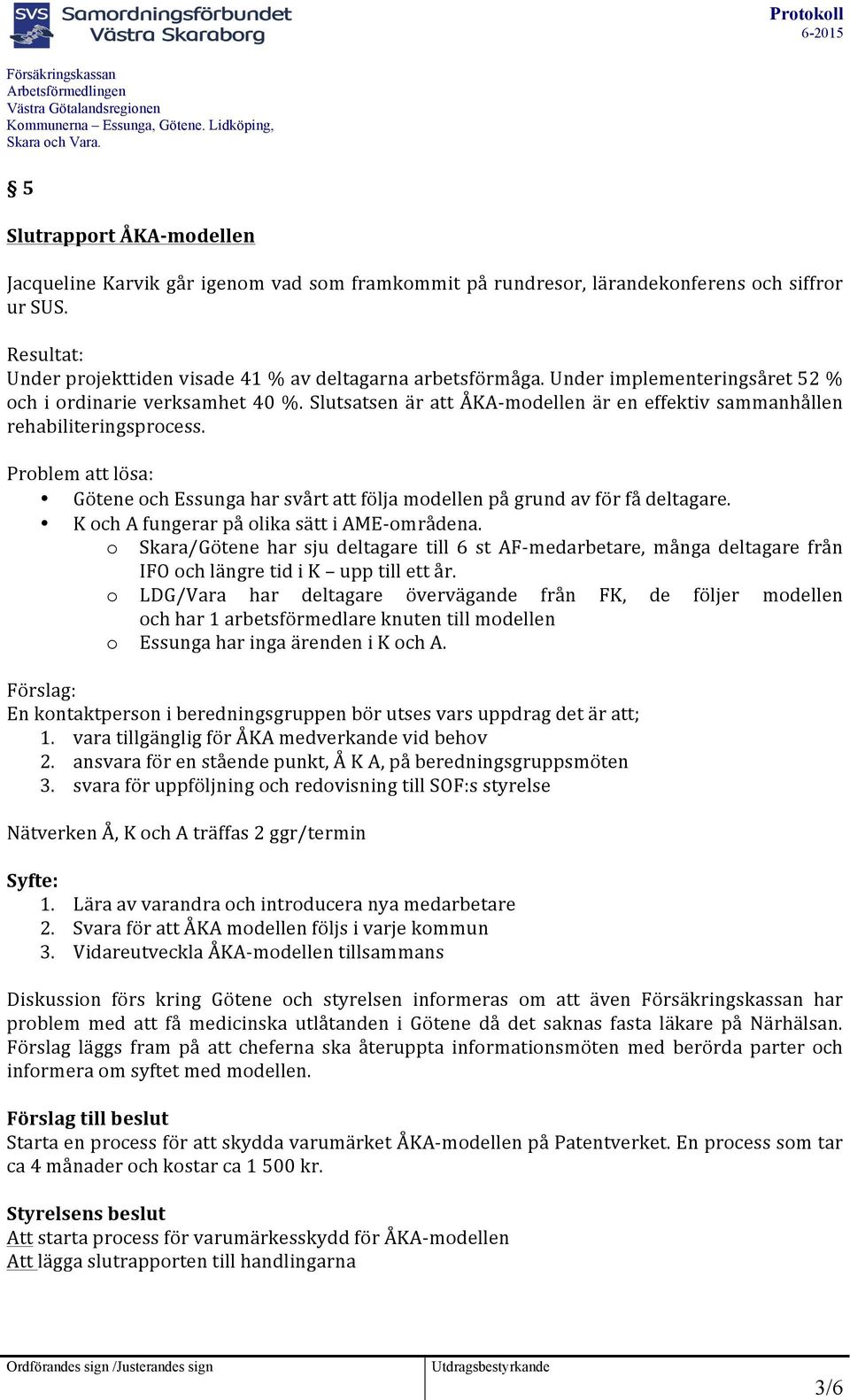 Problem att lösa: Götene och Essunga har svårt att följa modellen på grund av för få deltagare. K och A fungerar på olika sätt i AME- områdena.