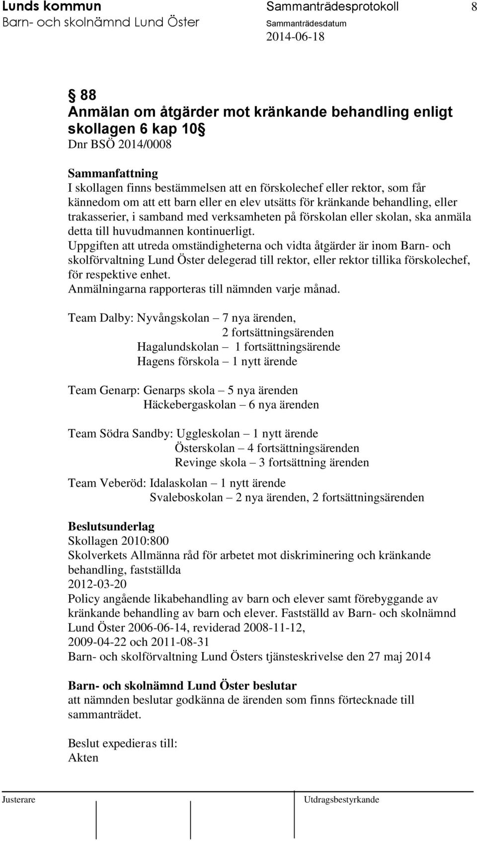 Uppgiften att utreda omständigheterna och vidta åtgärder är inom Barn- och skolförvaltning Lund Öster delegerad till rektor, eller rektor tillika förskolechef, för respektive enhet.