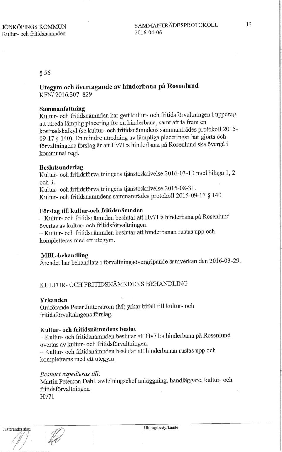 En mindre utredning av lämpliga placeringar har gjorts och förvaltningens förslag är att Hv71 :s hinderbana på Rosenlund ska övergå i kommunal regi.