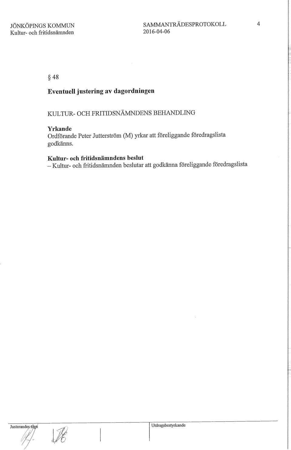 Jutterström (M) yrkar att föreliggande föredragslista godkänns.