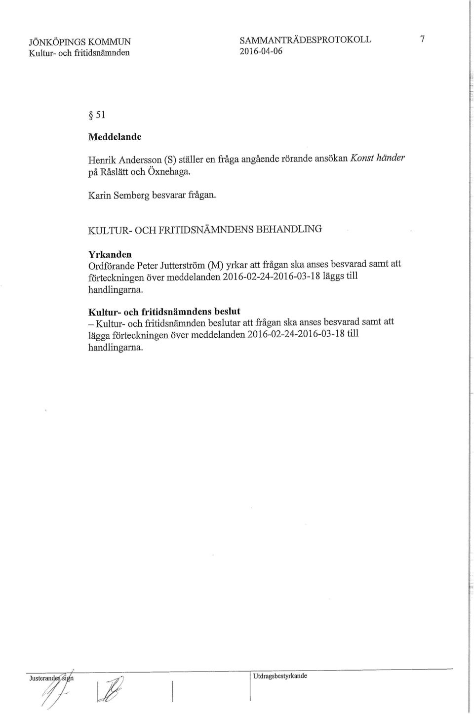 KULTUR OCH FRITIDSNÄMNDENS BEHANDLING Ordförande Peter Jutterström (M) yrkar att frågan ska anses besvarad samt att förteckningen över