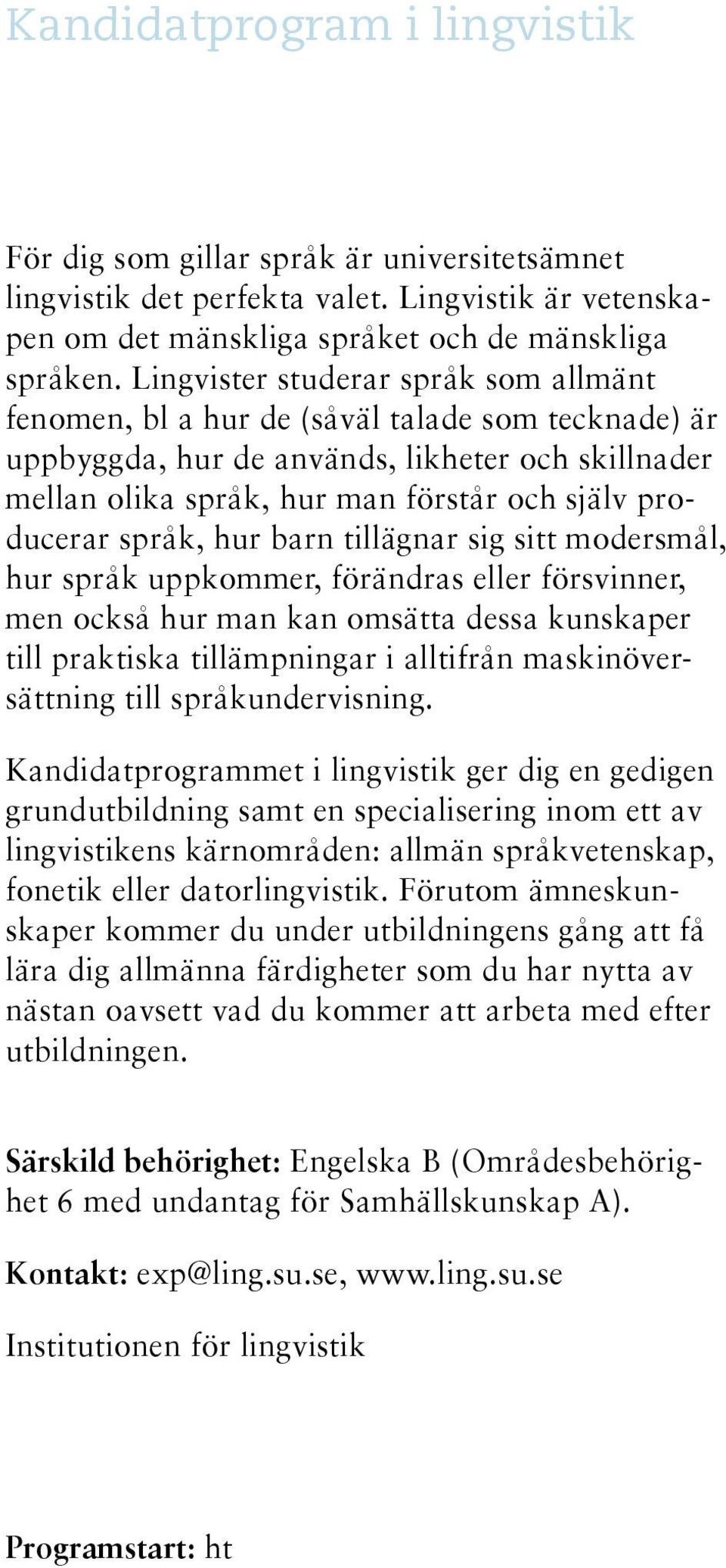 språk, hur barn tillägnar sig sitt modersmål, hur språk uppkommer, förändras eller försvinner, men också hur man kan omsätta dessa kunskaper till praktiska tillämpningar i alltifrån