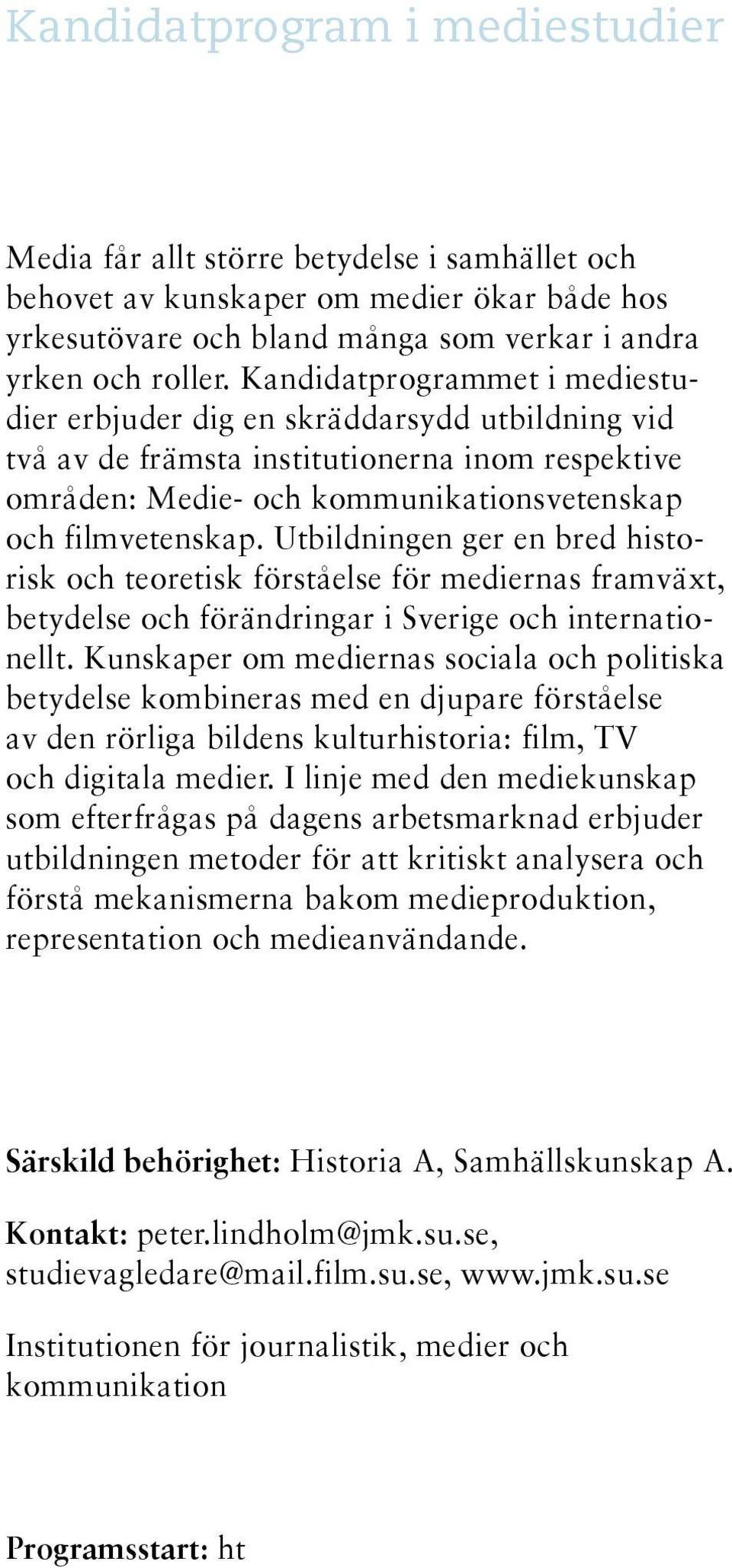 Utbildningen ger en bred historisk och teoretisk förståelse för mediernas framväxt, betydelse och förändringar i Sverige och internationellt.