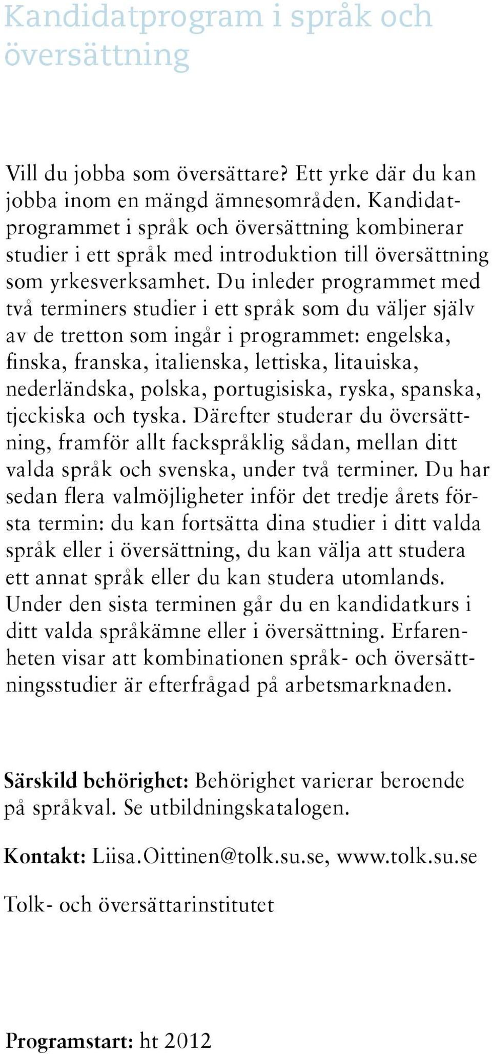 Du inleder programmet med två terminers studier i ett språk som du väljer själv av de tretton som ingår i programmet: engelska, finska, franska, italienska, lettiska, litauiska, nederländska, polska,