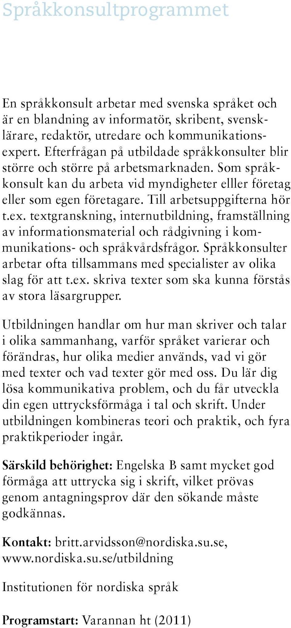 Till arbetsuppgifterna hör t.ex. textgranskning, internutbildning, framställning av informationsmaterial och rådgivning i kommunikations- och språkvårdsfrågor.