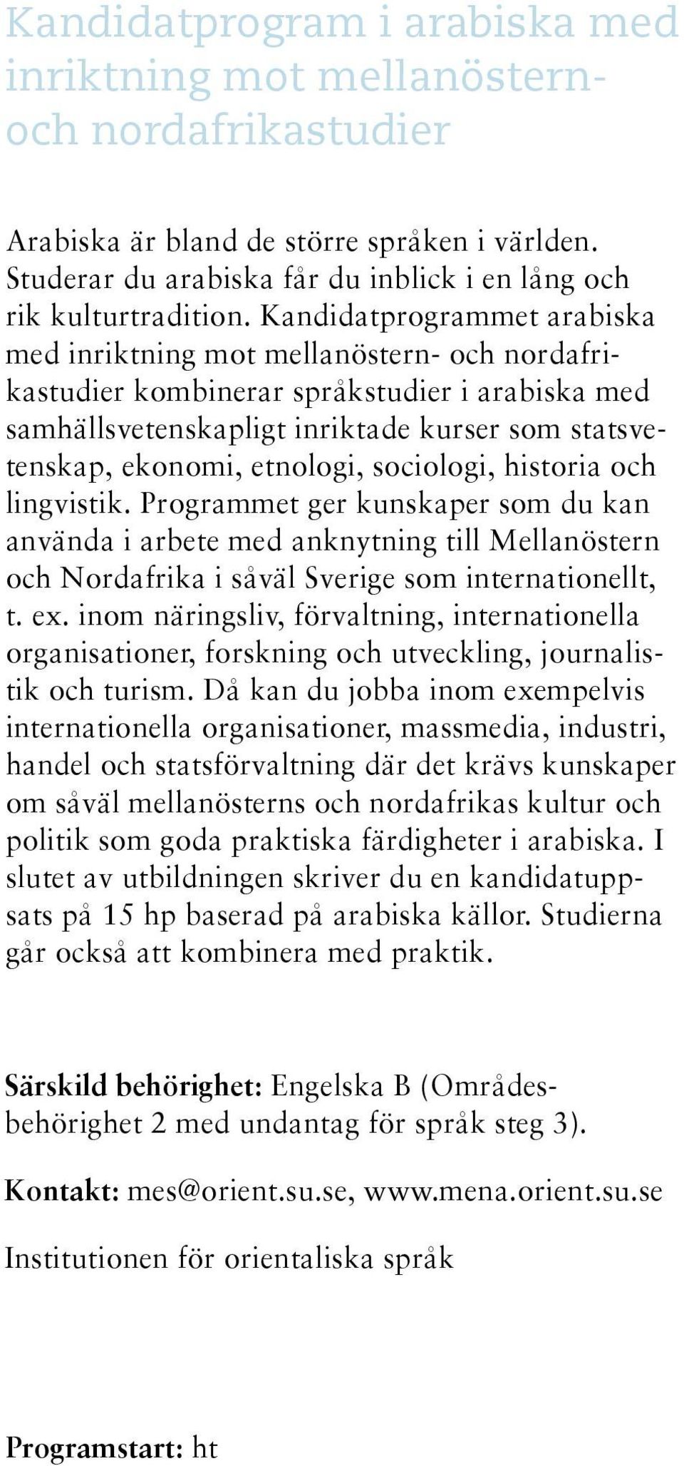 sociologi, historia och lingvistik. Programmet ger kunskaper som du kan använda i arbete med anknytning till Mellanöstern och Nordafrika i såväl Sverige som internationellt, t. ex.