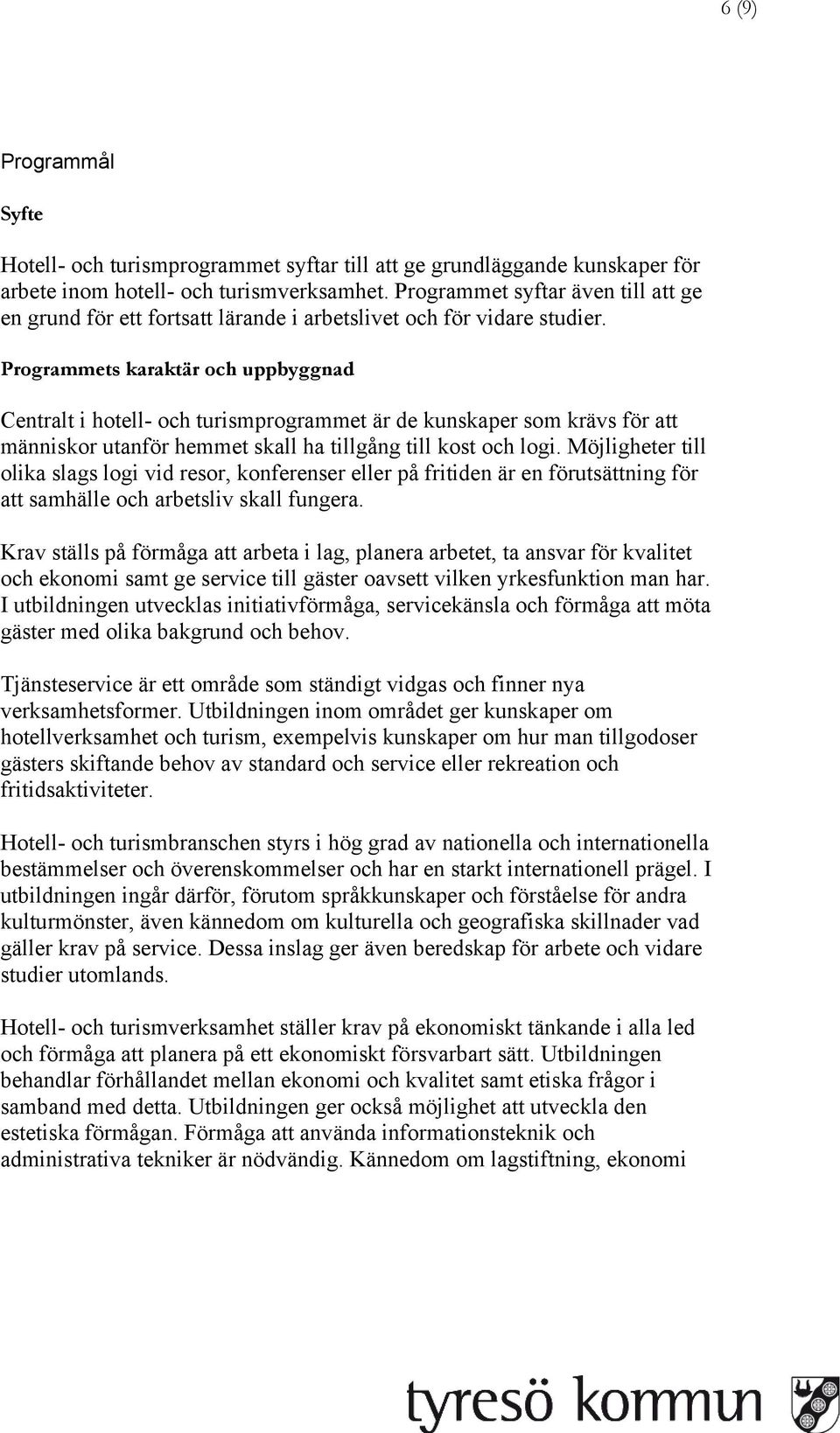 Programmets karaktär och uppbyggnad Centralt i hotell- och turismprogrammet är de kunskaper som krävs för att människor utanför hemmet skall ha tillgång till kost och logi.
