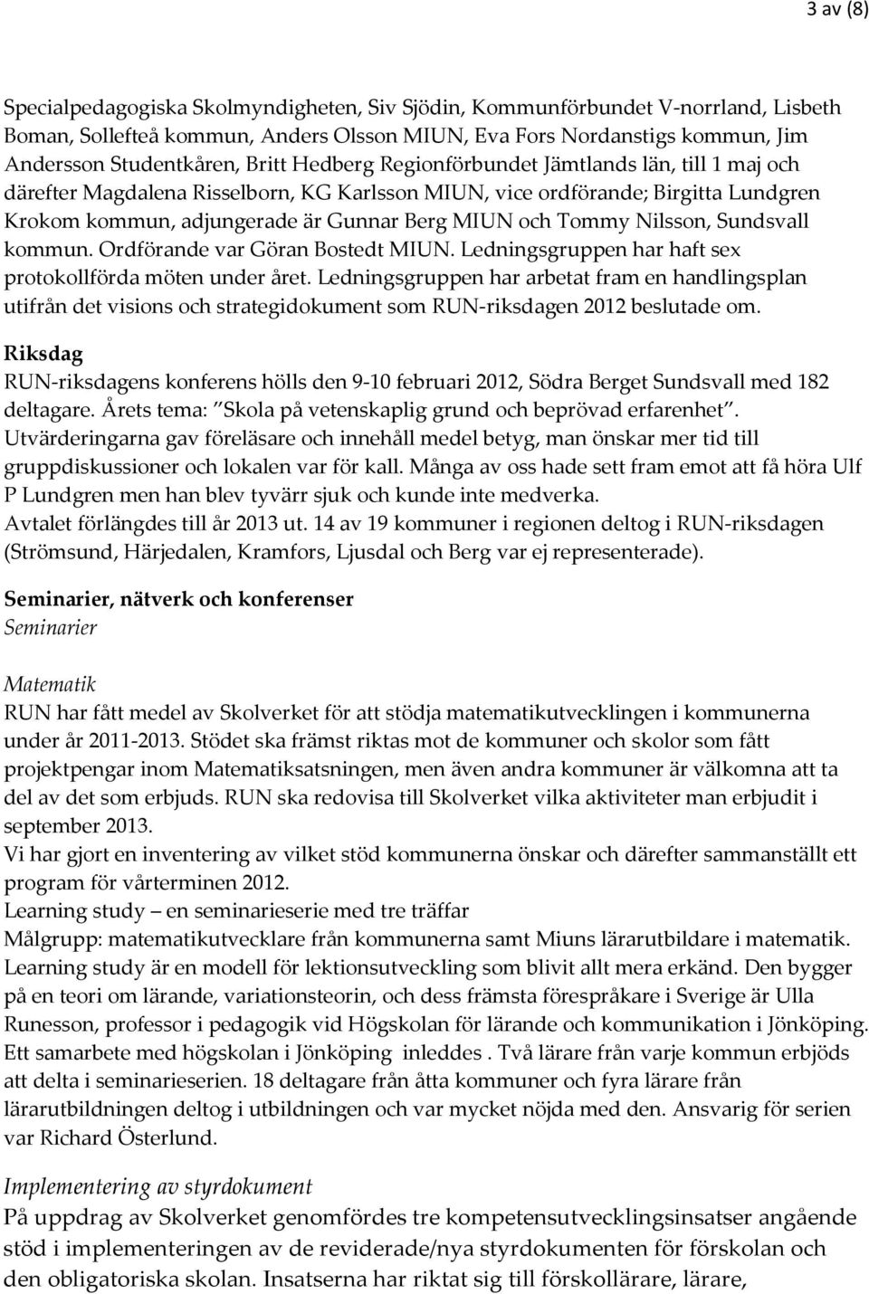 Tommy Nilsson, Sundsvall kommun. Ordförande var Göran Bostedt MIUN. Ledningsgruppen har haft sex protokollförda möten under året.