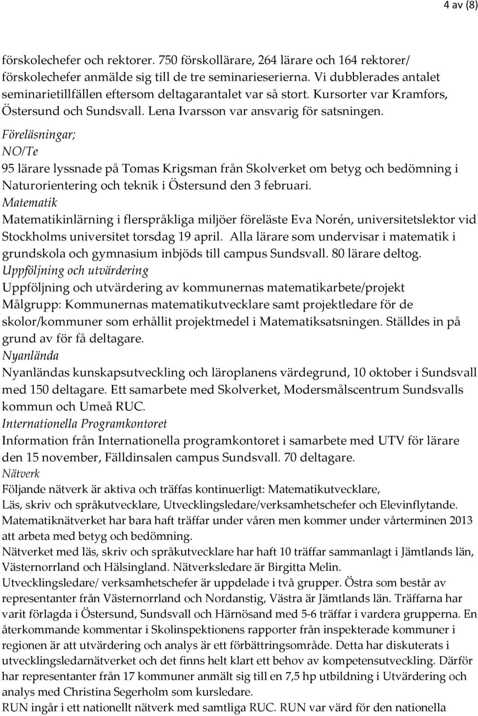 Föreläsningar; NO/Te 95 lärare lyssnade på Tomas Krigsman från Skolverket om betyg och bedömning i Naturorientering och teknik i Östersund den 3 februari.