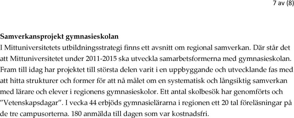 Fram till idag har projektet till största delen varit i en uppbyggande och utvecklande fas med att hitta strukturer och former för att nå målet om en systematisk
