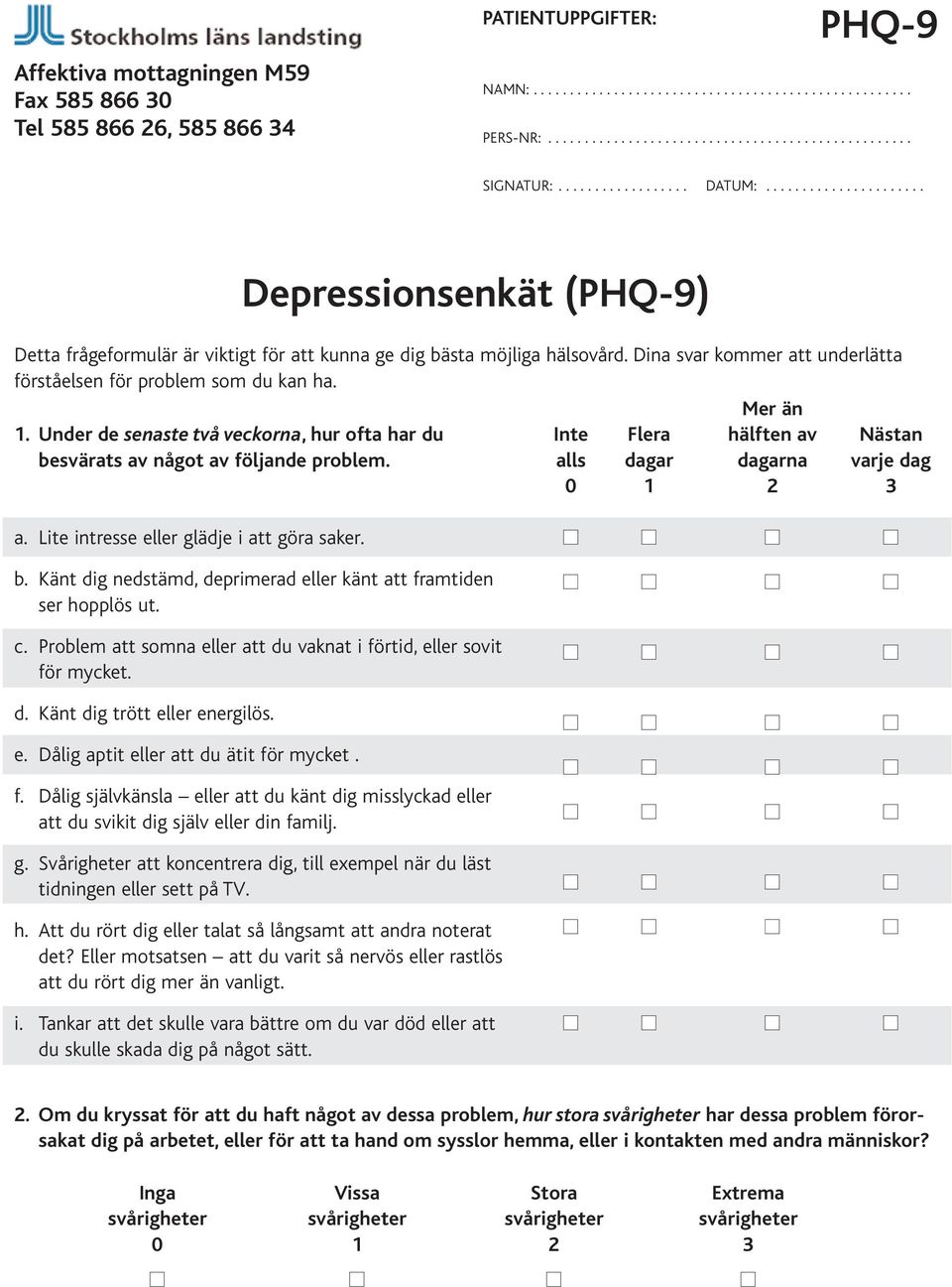 Dina svar kommer att underlätta förståelsen för problem som du kan ha. Mer än 1. Under de senaste två veckorna,hur ofta har du Inte Flera hälften av Nästan besvärats av något av följande problem.