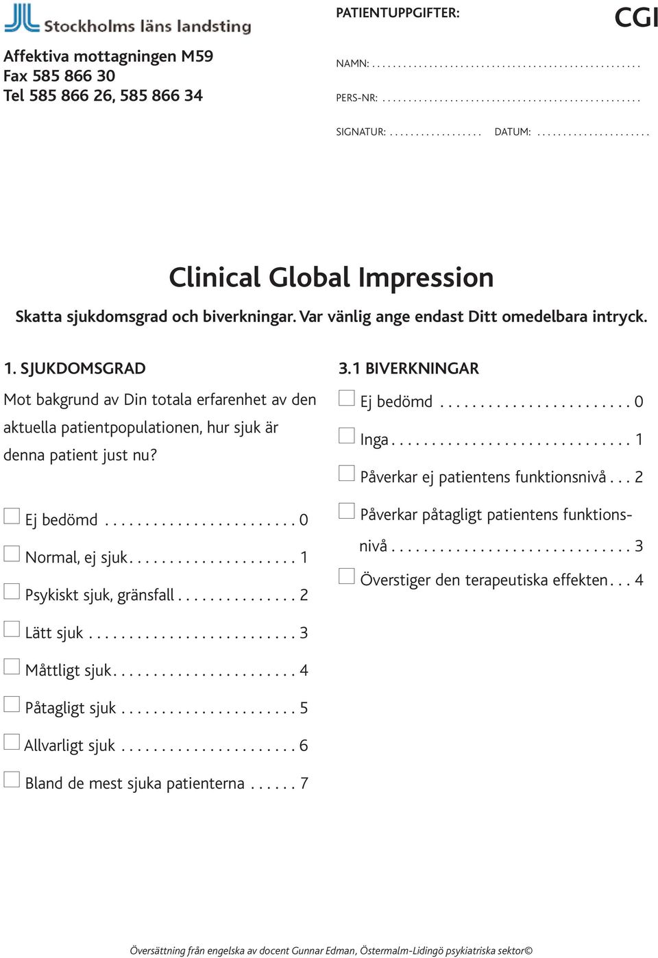 SJUKDOMSGRAD Mot bakgrund av Din totala erfarenhet av den aktuella patientpopulationen, hur sjuk är denna patient just nu? Ej bedömd........................ 0 Normal, ej sjuk.