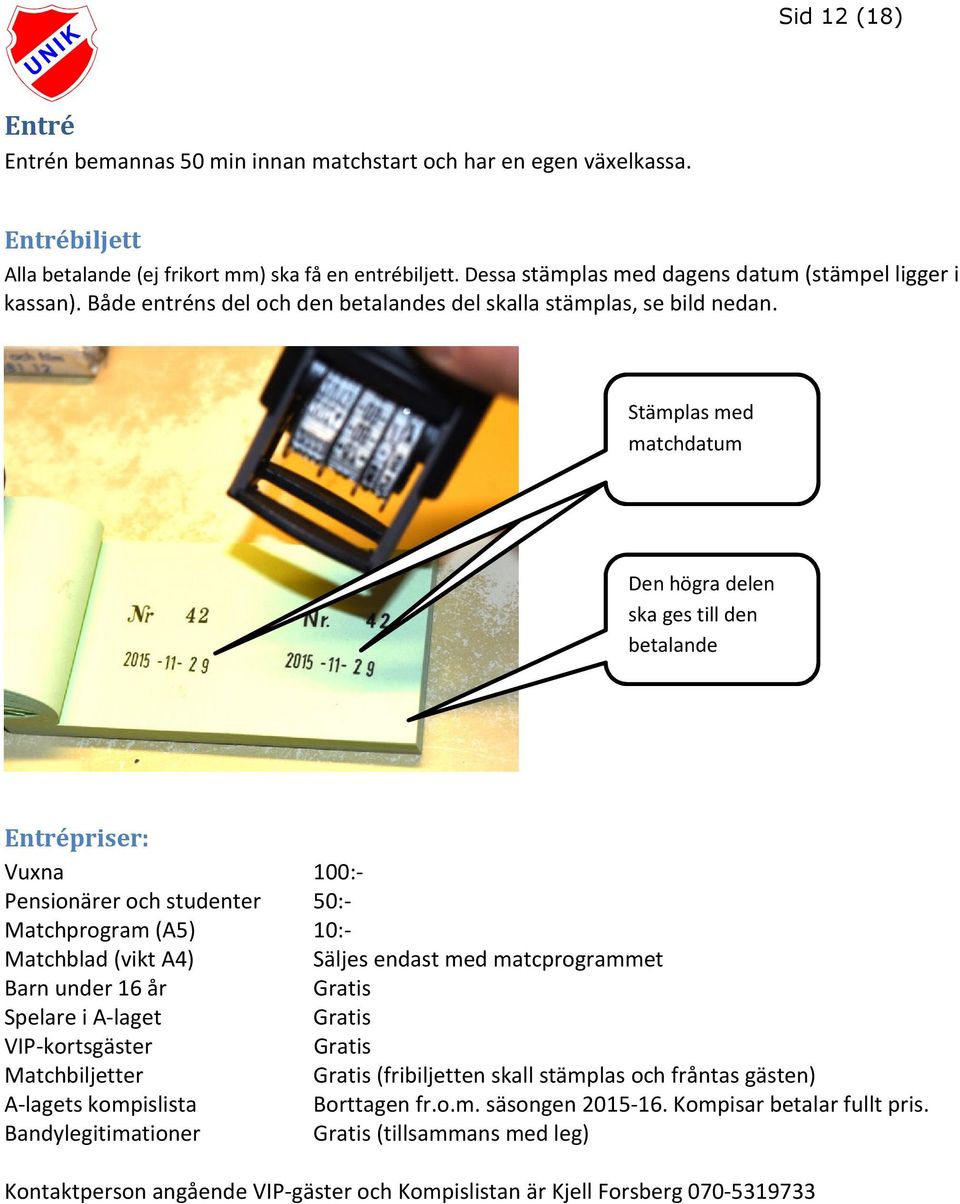 Stämplas med med matchdatum Den högra delen ska ges till den betalande Entrépriser: Vuxna 100:- Pensionärer och studenter 50:- Matchprogram (A5) 10:- Matchblad (vikt A4) Säljes endast med