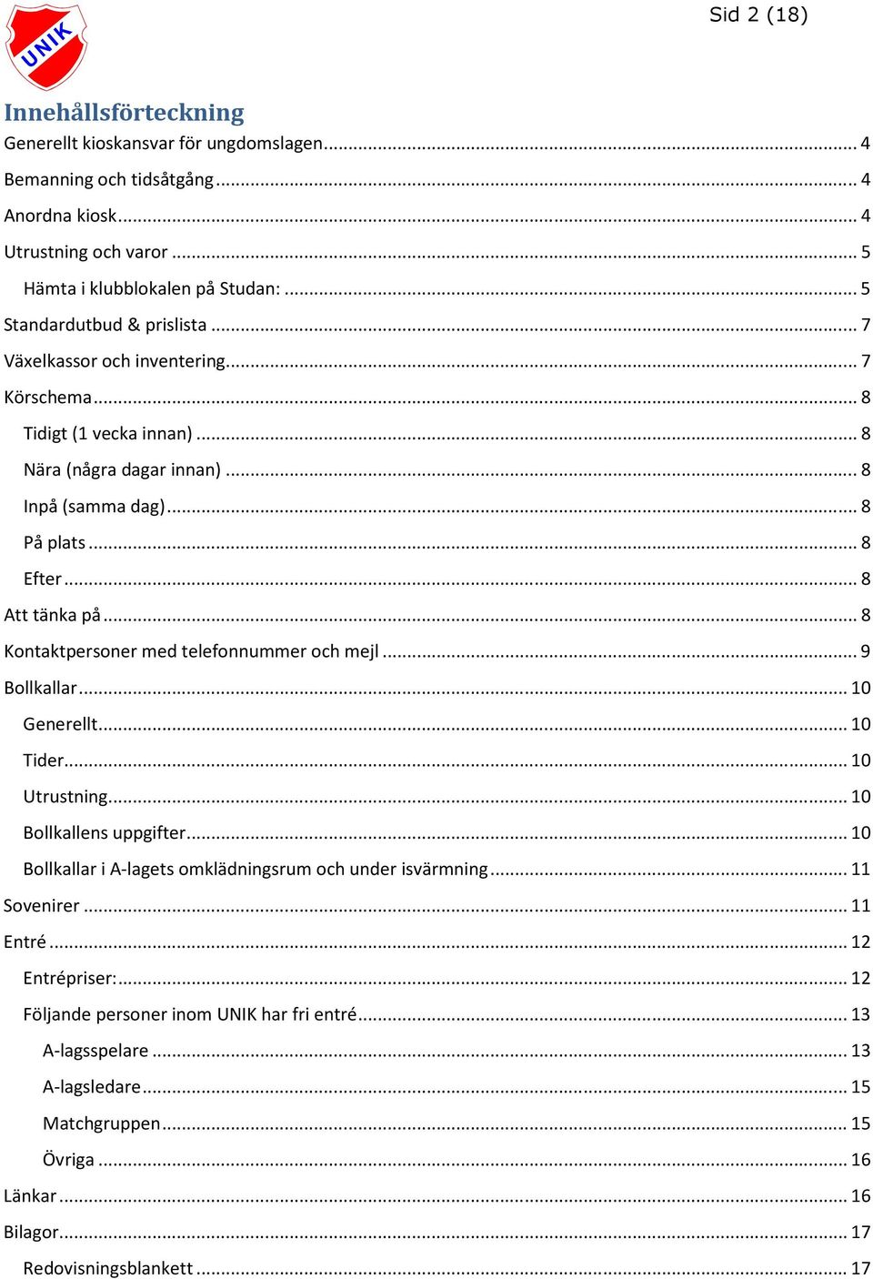 .. 8 Kontaktpersoner med telefonnummer och mejl... 9 Bollkallar... 10 Generellt... 10 Tider... 10 Utrustning... 10 Bollkallens uppgifter... 10 Bollkallar i A-lagets omklädningsrum och under isvärmning.