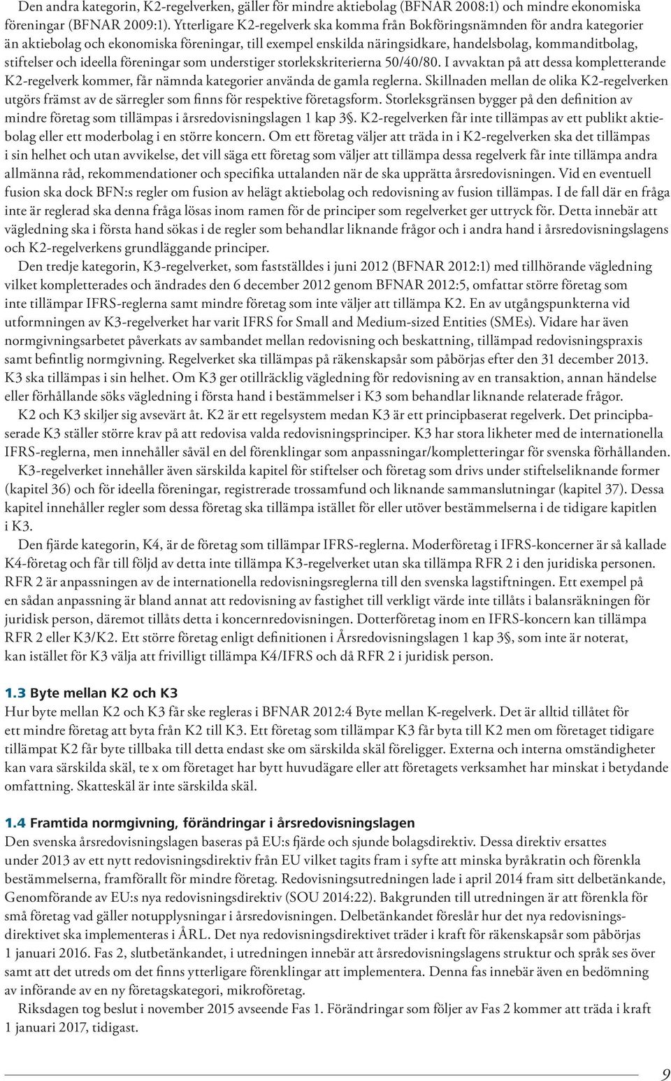 och ideella föreningar som understiger storlekskriterierna 50/40/80. I avvaktan på att dessa kompletterande K2-regelverk kommer, får nämnda kategorier använda de gamla reglerna.