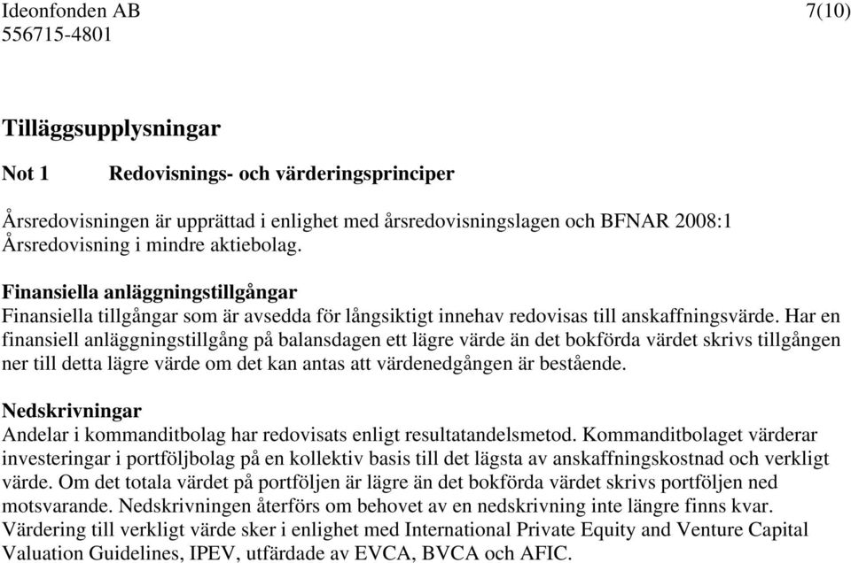 Har en finansiell anläggningstillgång på balansdagen ett lägre värde än det bokförda värdet skrivs tillgången ner till detta lägre värde om det kan antas att värdenedgången är bestående.