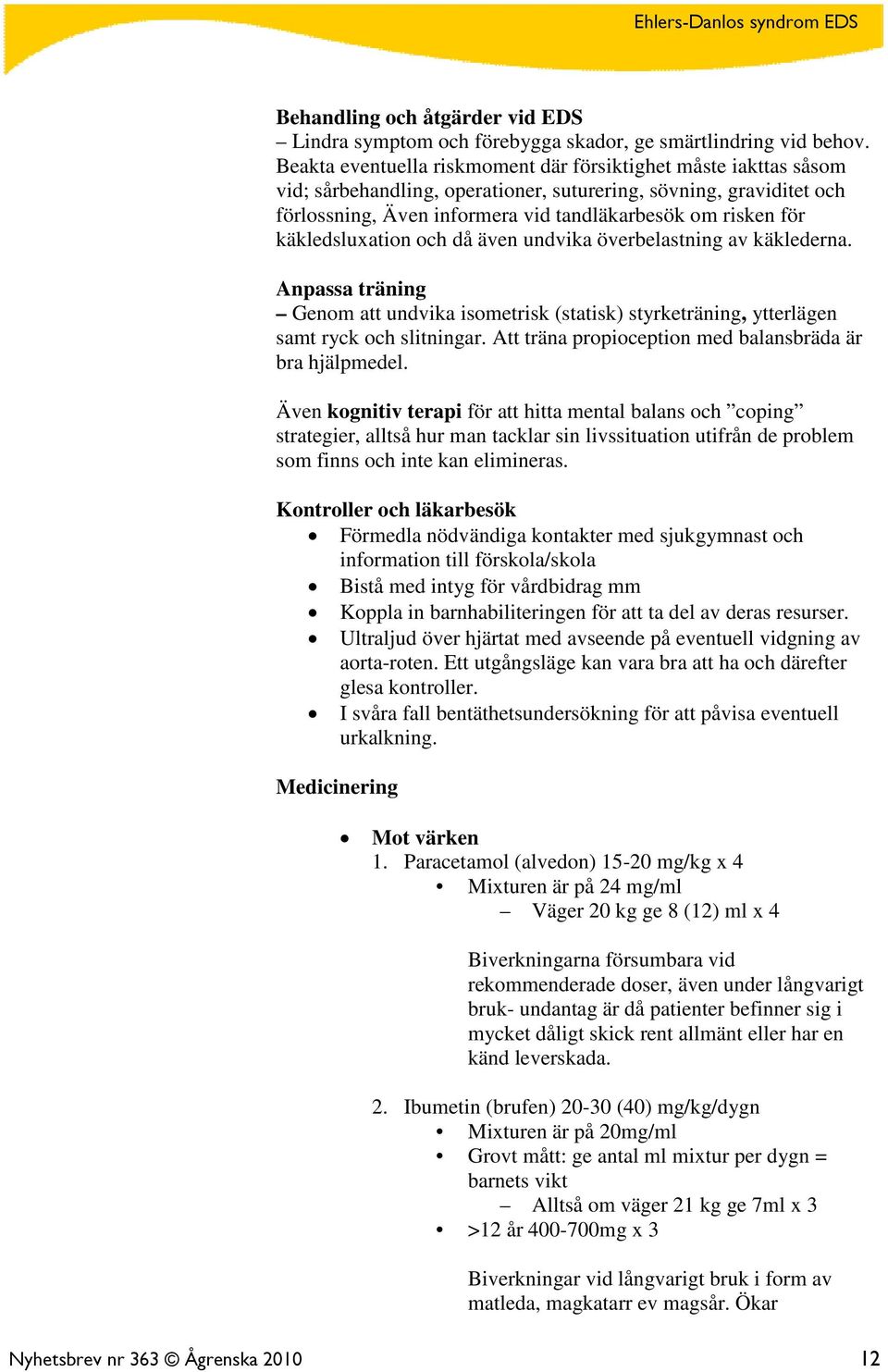 käkledsluxation och då även undvika överbelastning av käklederna. Anpassa träning Genom att undvika isometrisk (statisk) styrketräning, ytterlägen samt ryck och slitningar.
