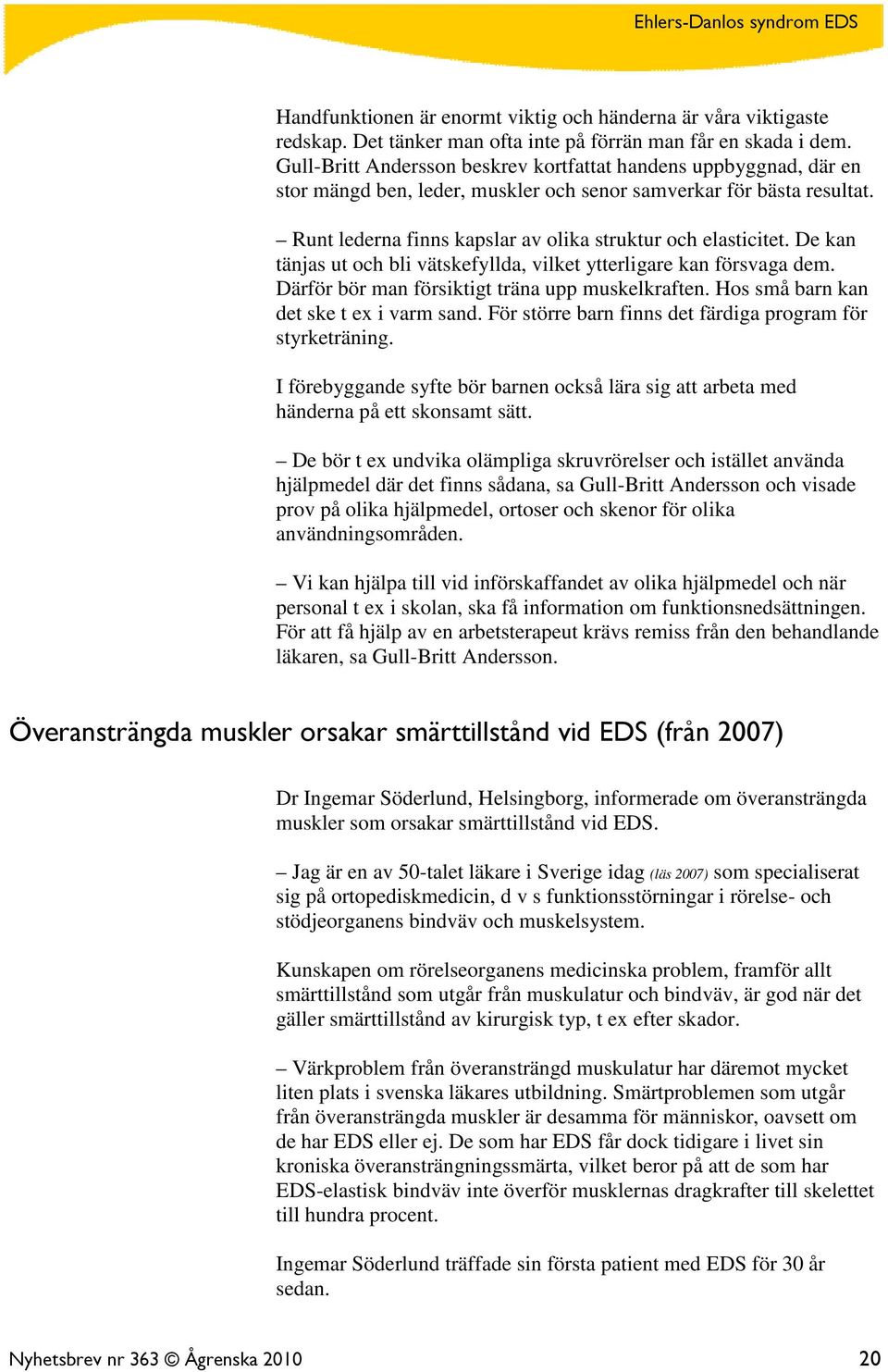 De kan tänjas ut och bli vätskefyllda, vilket ytterligare kan försvaga dem. Därför bör man försiktigt träna upp muskelkraften. Hos små barn kan det ske t ex i varm sand.