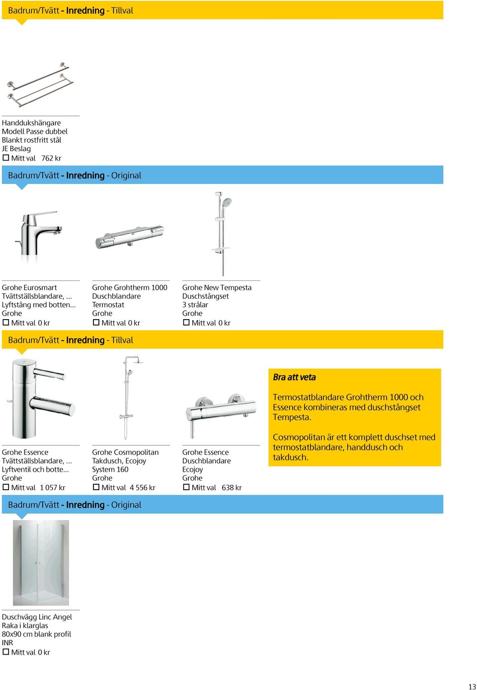 .. Grohe Mitt val 0 kr Grohe Grohtherm 1000 Duschblandare Termostat Grohe Mitt val 0 kr Grohe New Tempesta Duschstångset 3 strålar Grohe Mitt val 0 kr Badrum/Tvätt - Inredning -