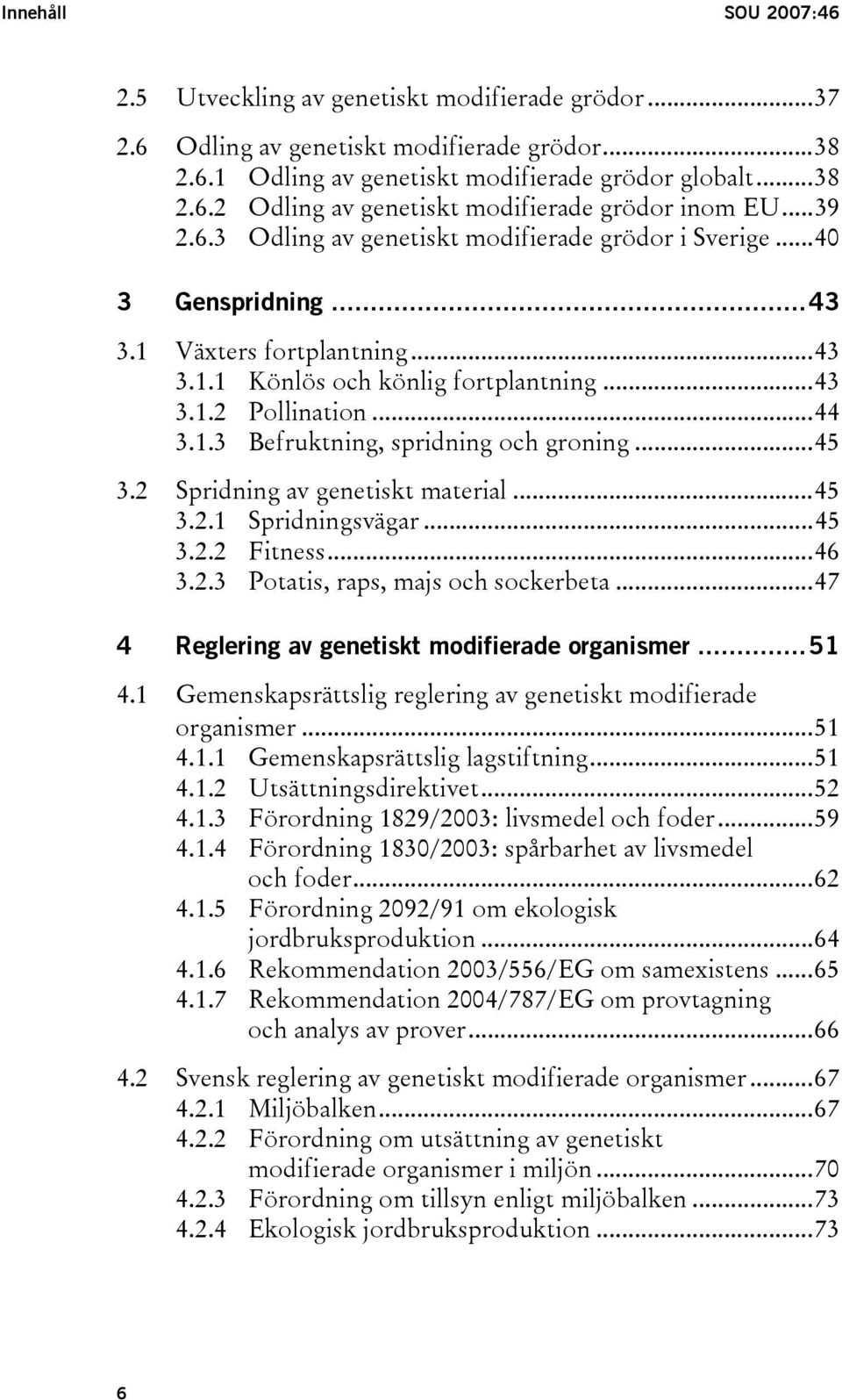 ..45 3.2 Spridning av genetiskt material...45 3.2.1 Spridningsvägar...45 3.2.2 Fitness...46 3.2.3 Potatis, raps, majs och sockerbeta...47 4 Reglering av genetiskt modifierade organismer...51 4.