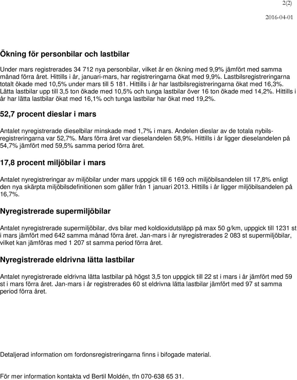 Lätta lastbilar upp till 3,5 ton ökade med 10,5% och tunga lastbilar över 16 ton ökade med 14,2%. Hittills i år har lätta lastbilar ökat med 16,1% och tunga lastbilar har ökat med 19,2%.