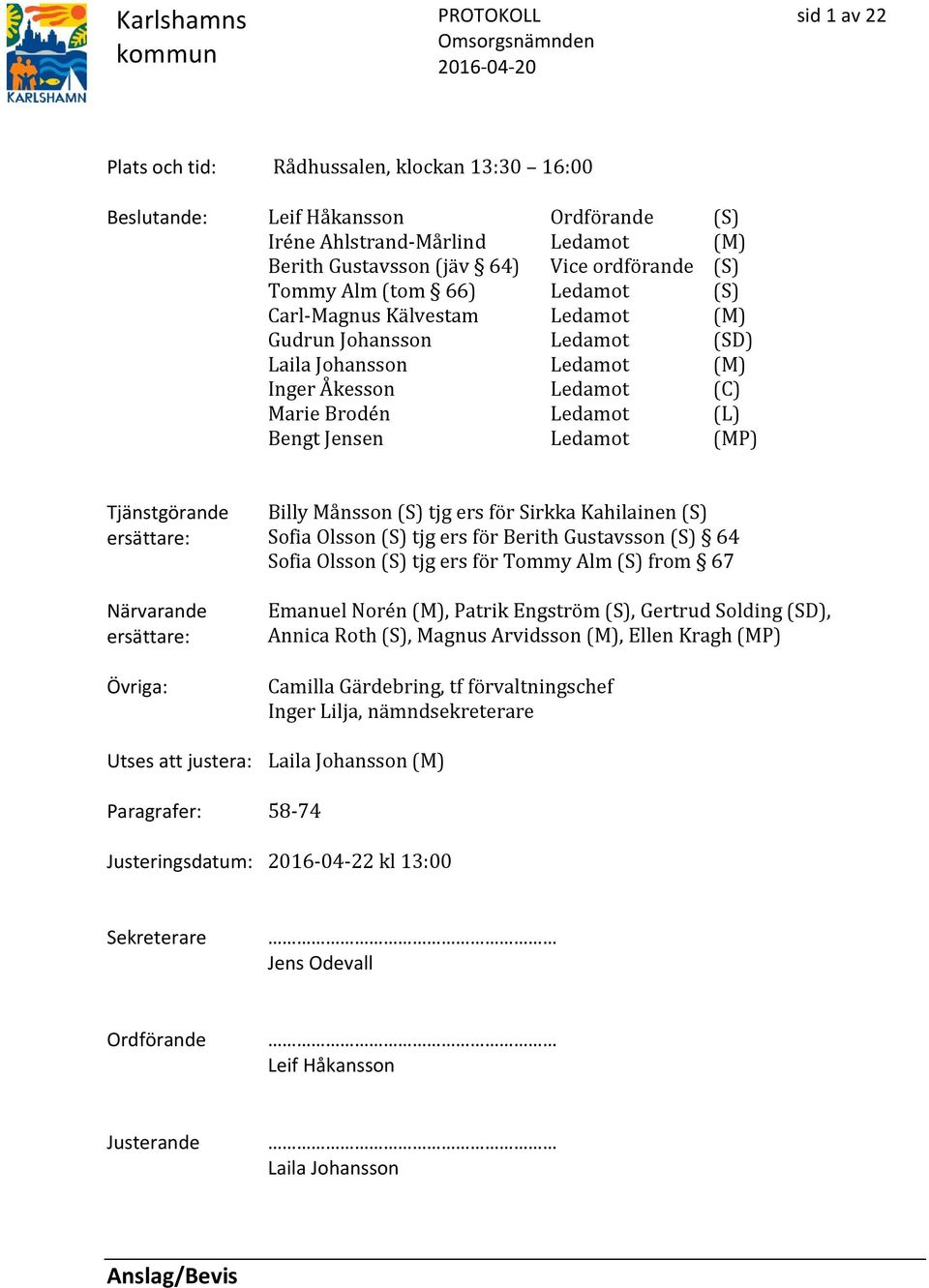 ersättare: Närvarande ersättare: Övriga: Billy Månsson (S) tjg ers för Sirkka Kahilainen (S) Sofia Olsson (S) tjg ers för Berith Gustavsson (S) 64 Sofia Olsson (S) tjg ers för Tommy Alm (S) from 67