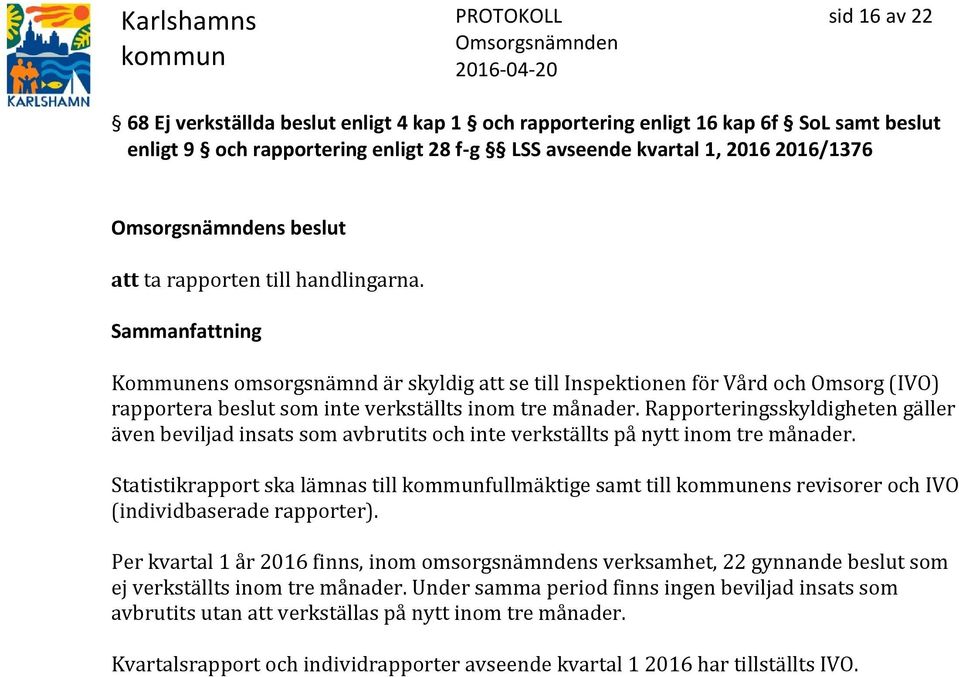 Rapporteringsskyldigheten gäller även beviljad insats som avbrutits och inte verkställts på nytt inom tre månader.