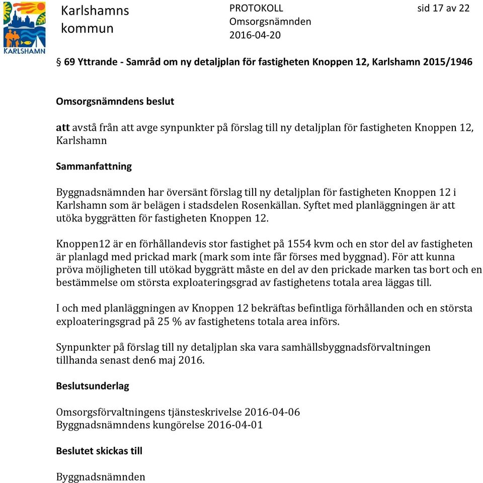 Syftet med planläggningen är att utöka byggrätten för fastigheten Knoppen 12.
