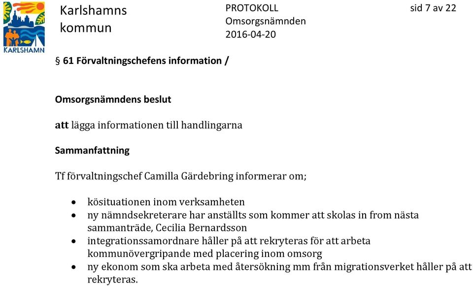 skolas in from nästa sammanträde, Cecilia Bernardsson integrationssamordnare håller på att rekryteras för att arbeta