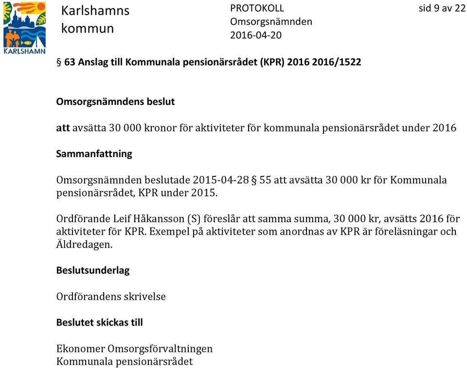 Ordförande Leif Håkansson (S) föreslår att samma summa, 30 000 kr, avsätts 2016 för aktiviteter för KPR.
