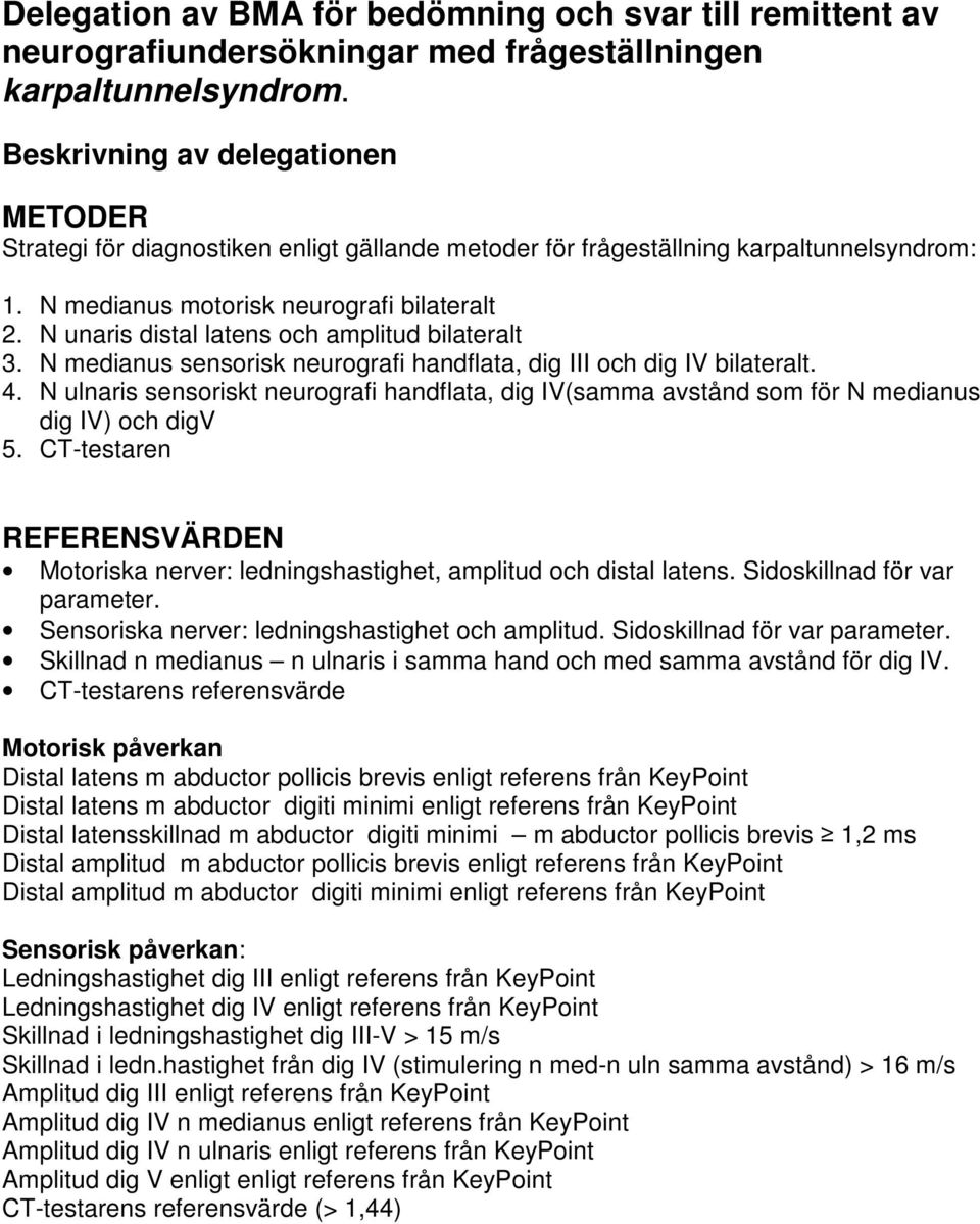 N unaris distal latens och amplitud bilateralt 3. N medianus sensorisk neurografi handflata, dig III och dig IV bilateralt. 4.