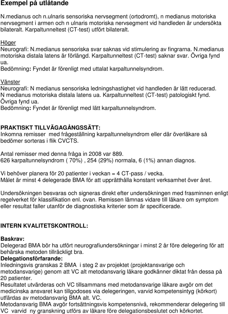 Karpaltunneltest (CT-test) saknar svar. Övriga fynd ua. Bedömning: Fyndet är förenligt med uttalat karpaltunnelsyndrom.