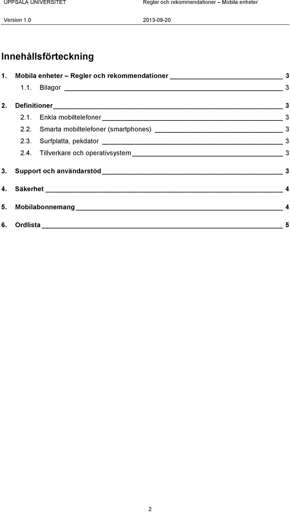 Definitioner 3 2.1. Enkla mobiltelefoner 3 2.2. Smarta mobiltelefoner (smartphones) 3 2.3. Surfplatta, pekdator 3 2.