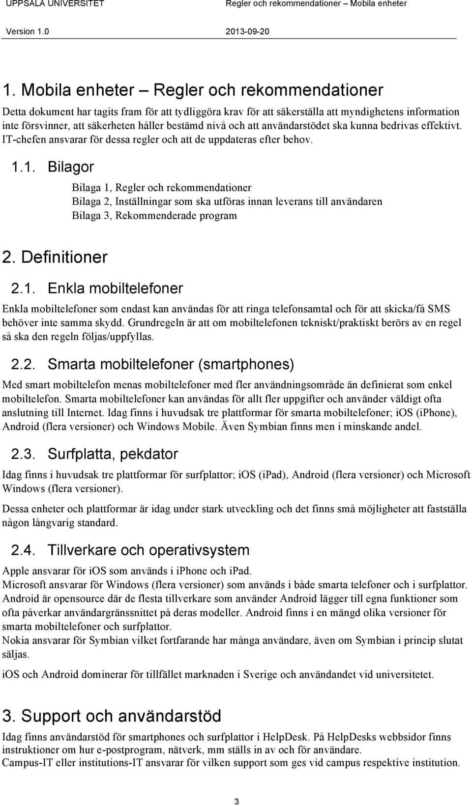 och att användarstödet ska kunna bedrivas effektivt. IT-chefen ansvarar för dessa regler och att de uppdateras efter behov. 1.