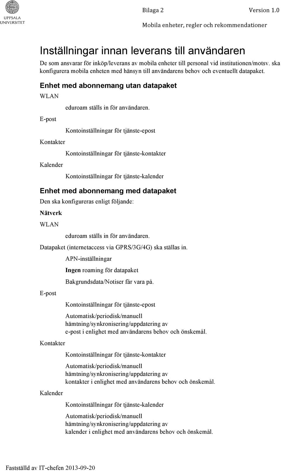 ska konfigurera mobila enheten med hänsyn till användarens behov och eventuellt datapaket. Enhet med abonnemang utan datapaket WLAN E-post Kontakter Kalender eduroam ställs in för användaren.