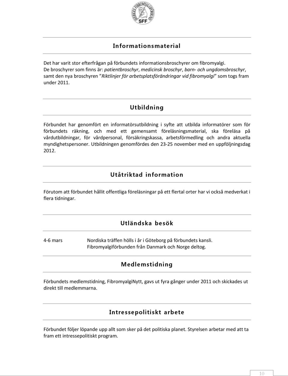 Utbildning Förbundet har genomfört en informatörsutbildning i syfte att utbilda informatörer som för förbundets räkning, och med ett gemensamt föreläsningsmaterial, ska föreläsa på vårdutbildningar,