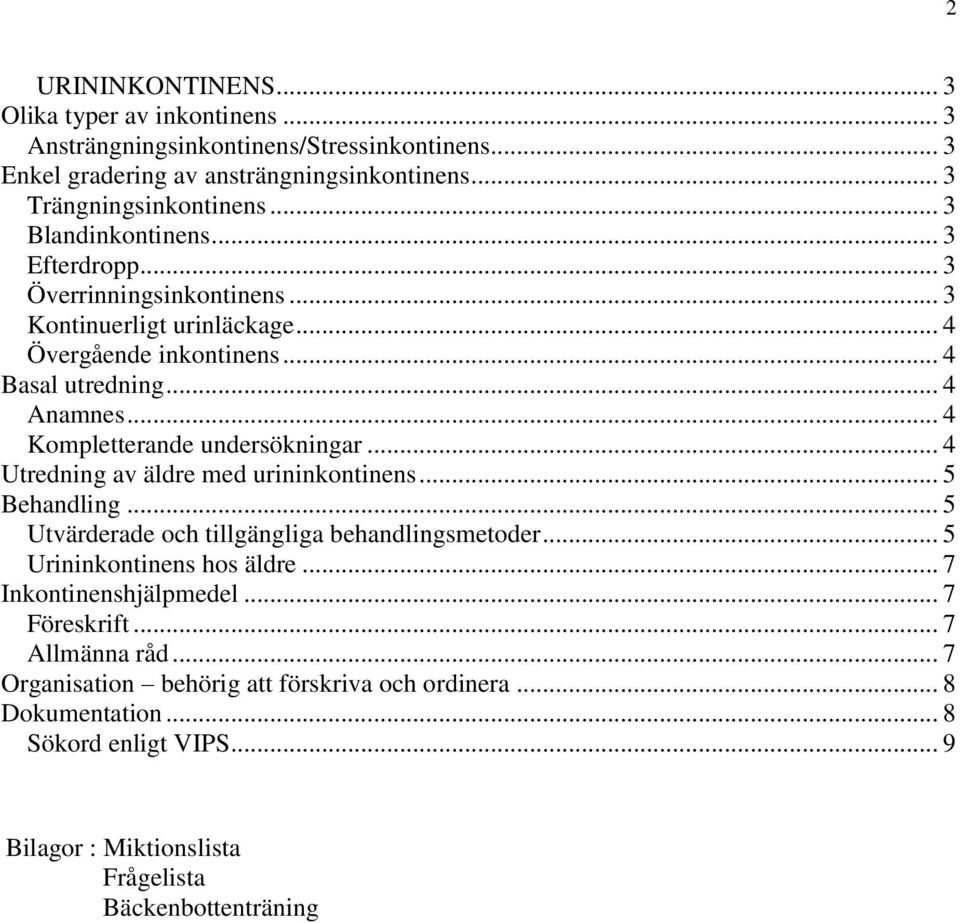 .. 4 Kompletterande undersökningar... 4 Utredning av äldre med urininkontinens... 5 Behandling... 5 Utvärderade och tillgängliga behandlingsmetoder... 5 Urininkontinens hos äldre.