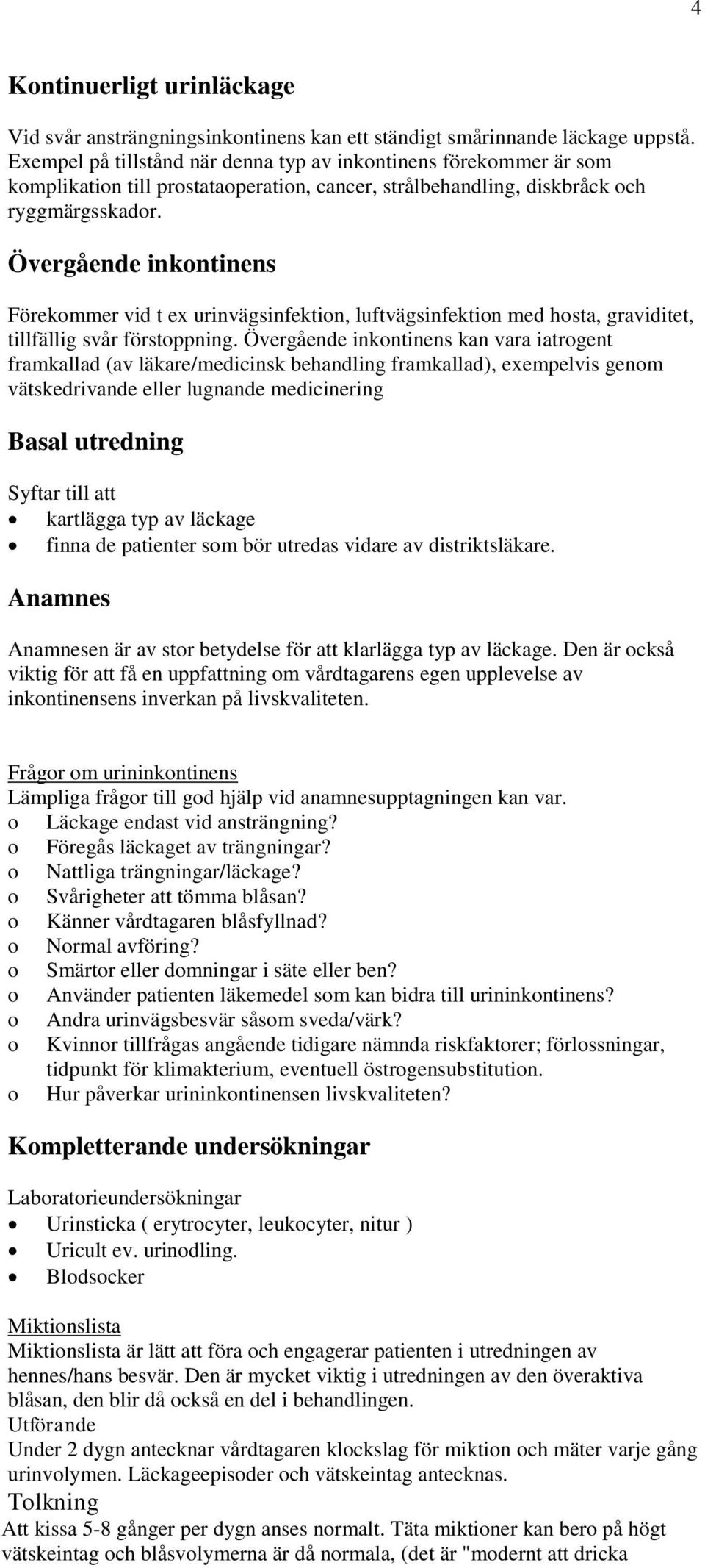 Övergående inkontinens Förekommer vid t ex urinvägsinfektion, luftvägsinfektion med hosta, graviditet, tillfällig svår förstoppning.